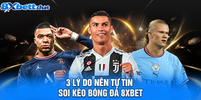 3 lý do nên tự tin soi kèo bóng đá 8XBET