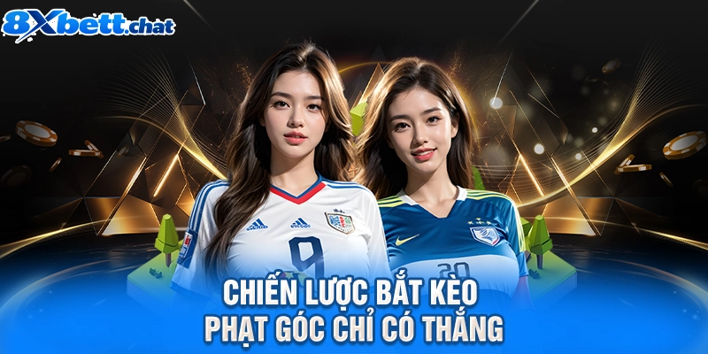 Chiến lược bắt kèo phạt góc chỉ có thắng
