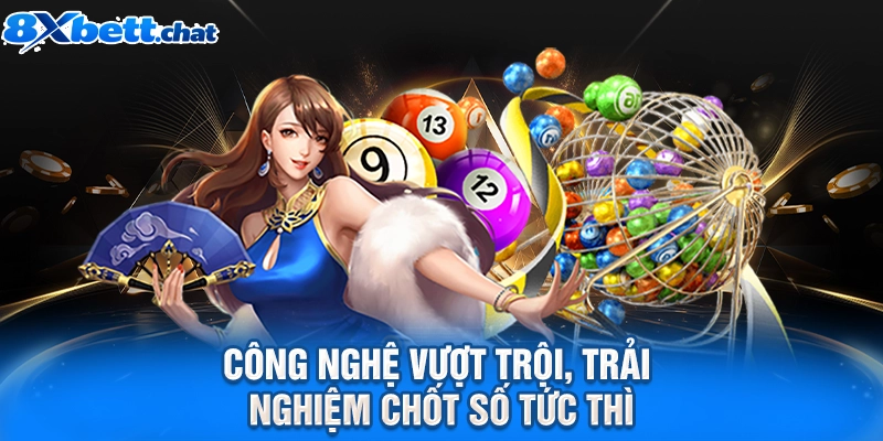 Công nghệ vượt trội, trải nghiệm chốt số tức thì