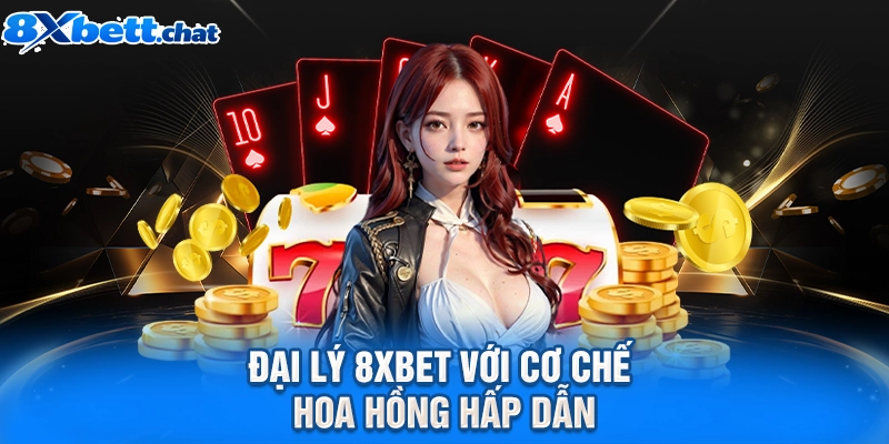 Đại lý 8XBET với cơ chế hoa hồng hấp dẫn