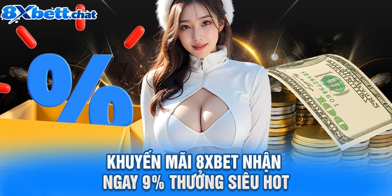 Khuyến mãi 8XBET nhận ngay 9% thưởng siêu hot