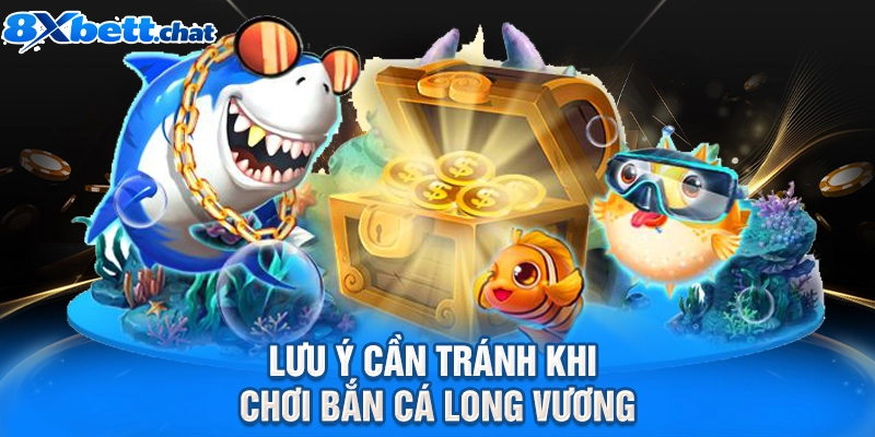 Lưu ý cần tránh khi chơi bắn cá Long Vương