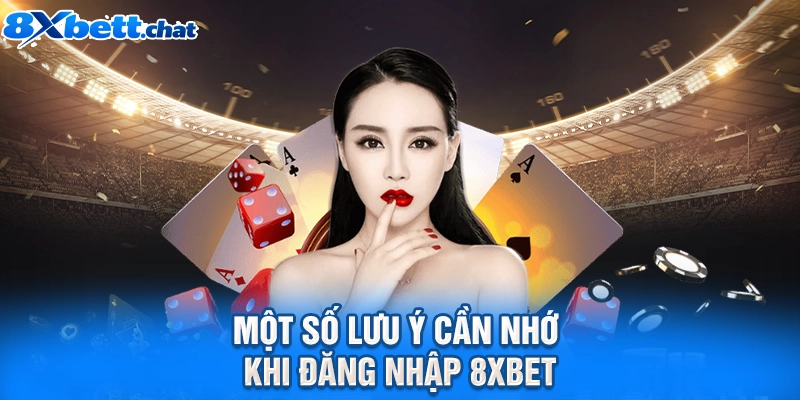 Một số lưu ý cần nhớ khi đăng nhập 8XBET