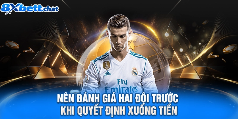 Nên đánh giá hai đội trước khi quyết định xuống tiền