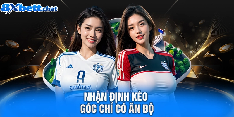 Nhận định kèo góc chỉ có ăn độ