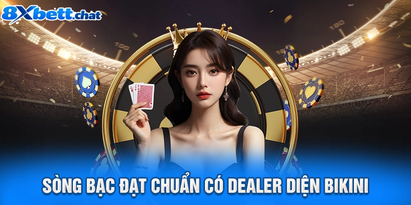 Sòng bạc đạt chuẩn có dealer diện bikini