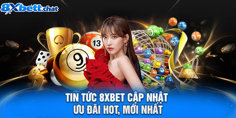 Tin tức 8XBET cập nhật ưu đãi HOT, mới nhất